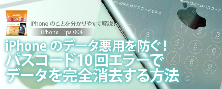 iPhoneのデータ悪用を防ぐ!パスコード10回エラーでデータを完全消去【iPhone Tips04】