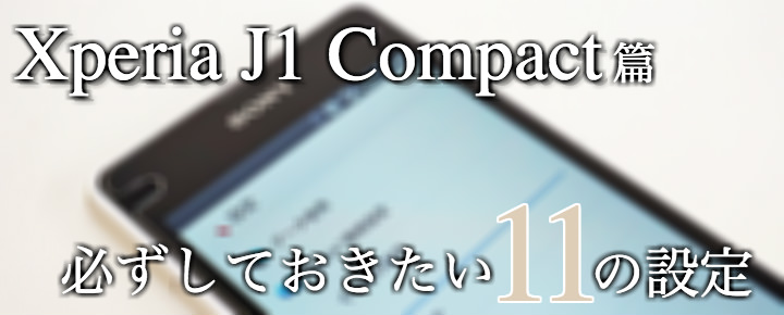 Xperia J1 Compactを購入したら必ずしておきたい11の設定