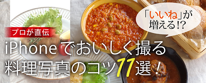 「いいね」が増える!? プロが直伝、iPhoneでおいしく撮る料理写真のコツ11選!