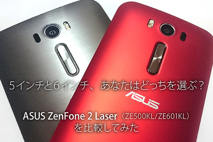 5インチと6インチ、あなたはどっちを選ぶ?ASUS ZenFone 2 Laser(ZE500KLZE601KL)を比較してみた