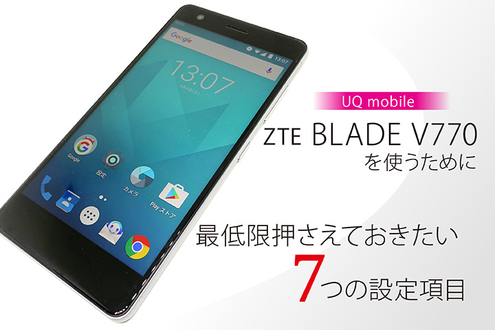 UQモバイル「ZTE BLADE V770」を使うために最低限押さえておきたい7つの設定項目