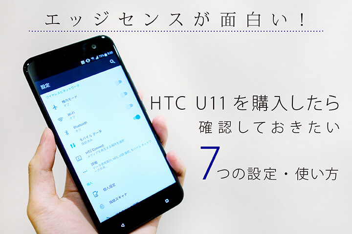 エッジセンスが面白い!HTC U11を購入したら確認しておきたい7つの設定・使い方