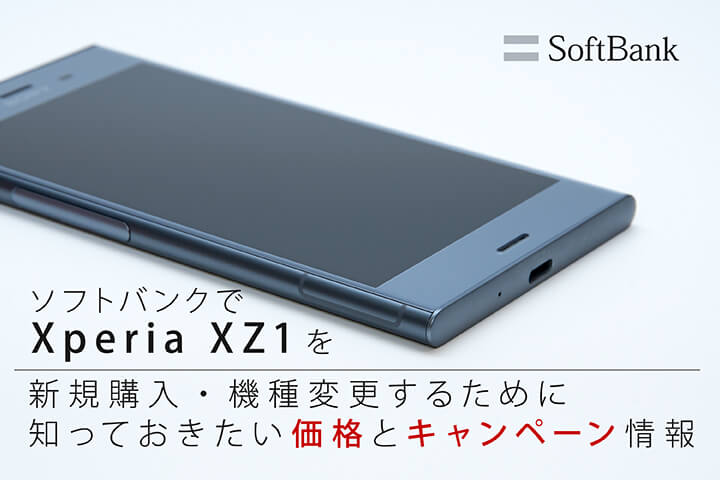 ソフトバンクでXperia XZ1を新規購入・機種変更するために知っておきたい価格とキャンペーン情報