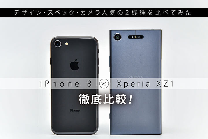 iPhone 8 VS Xperia XZ1 徹底比較!デザイン・スペック・カメラ、人気の2機種を比べてみた