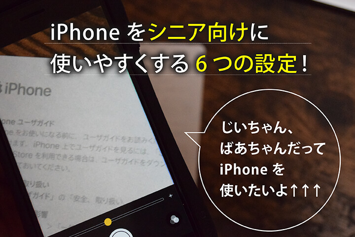 iPhoneをシニア向けに使いやすくする6つの設定!じいちゃん、ばあちゃんだってiPhoneを使いたいよ↑↑↑