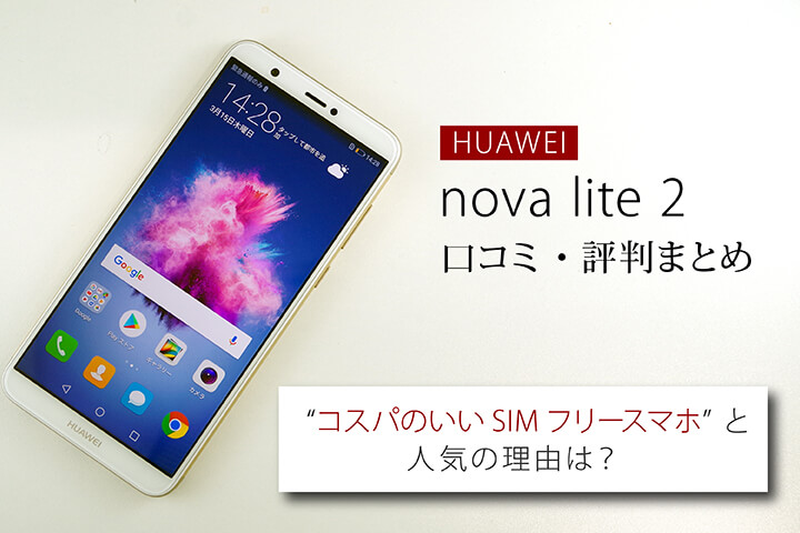 HUAWEI nova lite 2の口コミ・評判まとめ “コスパのいいSIMフリースマホ”と人気の理由は?
