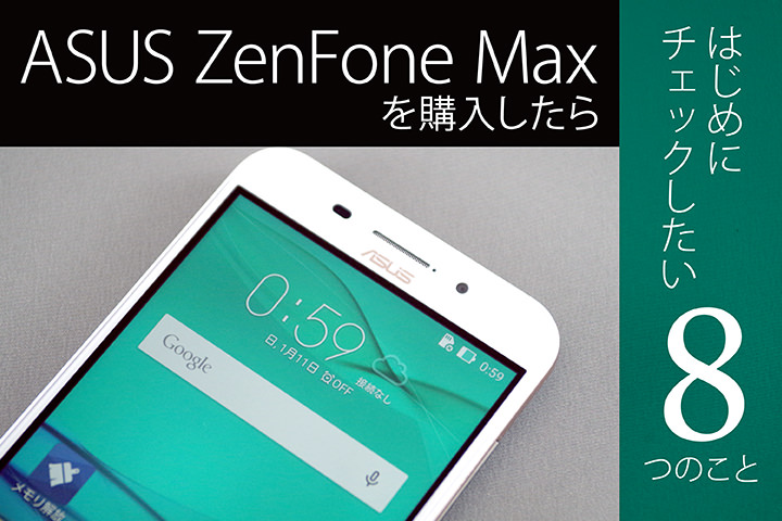 Asus Zenfone Maxを購入したらはじめにチェックしたい8つのこと モバレコ 通信 ガジェット 格安sim スマホ インターネット光回線 Wifi Pc の総合情報サイト