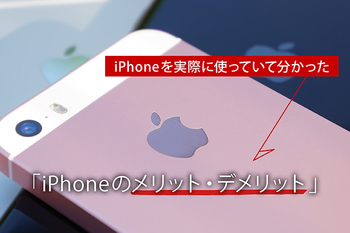 iPhoneを実際に使っていて分かった「iPhoneのメリット・デメリット」