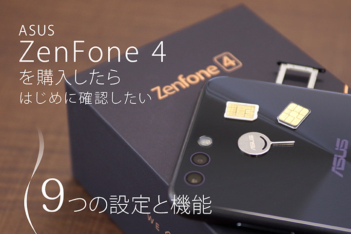 ASUS ZenFone 4確認したい9つの設定と機能