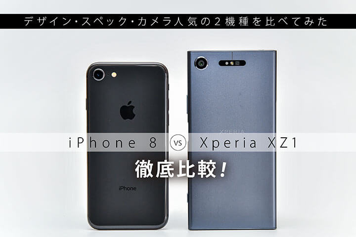 iPhone 8 VS Xperia XZ1 徹底比較！デザイン・スペック・カメラ、人気 