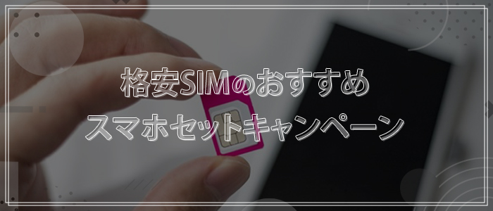 格安SIMのおすすめ端末セットキャンペーン