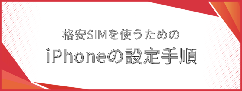 格安SIMを使うためのiPhoneの設定手順