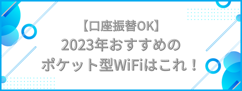 【口座振替OK】2023年おすすめのポケット型WiFiの文字画像