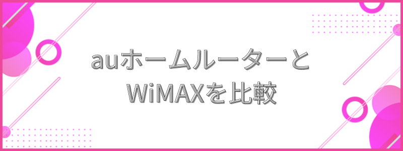auホームルーターとWiMAXを比較！の文字画像