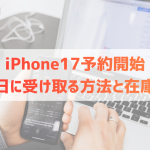 iPhone17予約開始【9/12】発売日9/19に受け取る方法と在庫対策