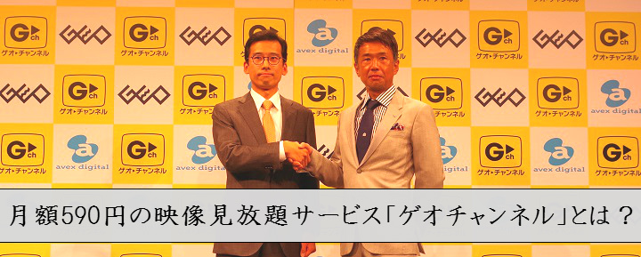 ゲオ エイベックスが提携 月額590円の映像見放題サービス ゲオチャンネル とは