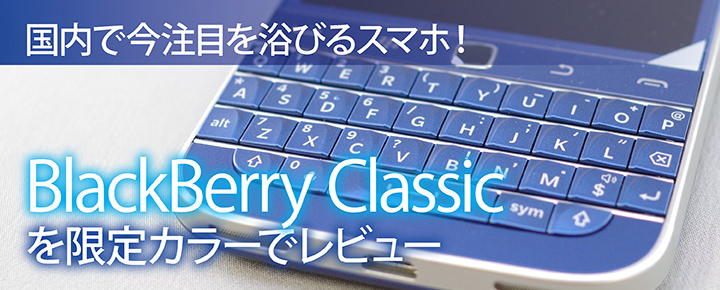 国内で今注目を浴びるスマホ Blackberry Classicを限定カラーでレビュー