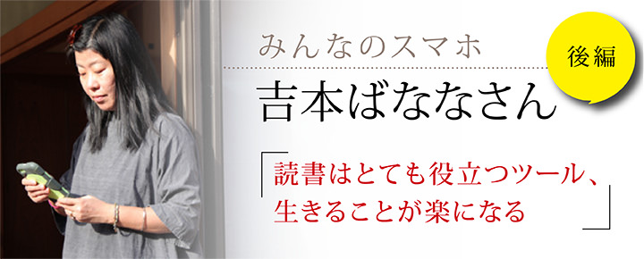 みんなのスマホ 吉本ばななさん 後編 読書はとても役立つツール 生きることが楽になる