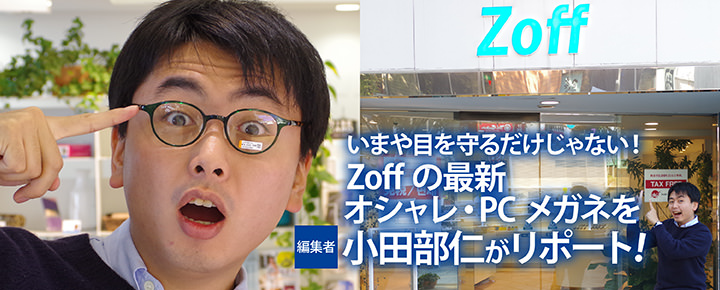 いまや目を守るだけじゃない Zoffの最新オシャレ Pcメガネを編集者 小田部仁がリポート