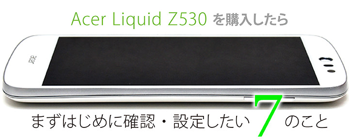 Acer Liquid Z530 を購入したらまずはじめに確認・設定したい7のこと