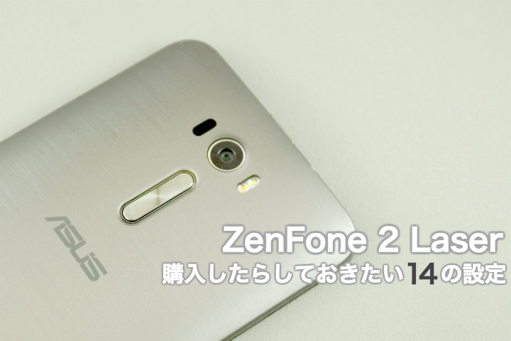 Zenfone 2 Laserを購入したら必ず覚えておきたい14の設定