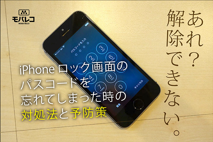 Iphoneロック画面のパスコードを忘れてしまった時の対処法と予防策