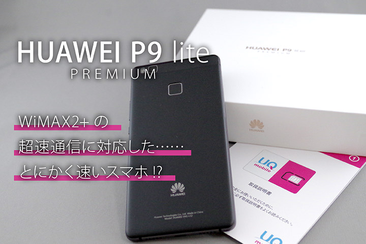 Uq Mobile P9 Lite Premiumをレビュー Wimax2 の超速通信を徹底評価 モバレコ 格安sim スマホ の総合通販サイト