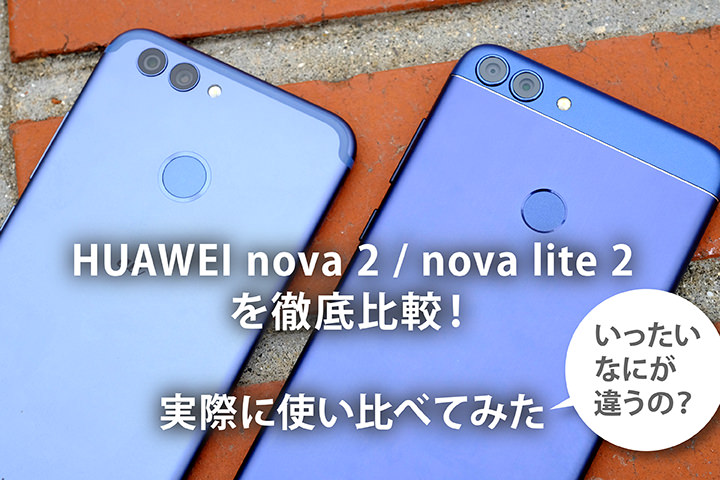 Huawei Nova 2 Nova Lite 2を徹底比較 いったいなにが違うの 実際に使い比べてみた モバレコ 格安sim スマホ の総合通販サイト