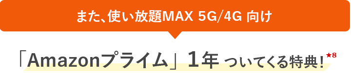 また、使い放題MAX ５G/4G プランであれば「Amazonプライム」１年ついてくる特典！★8