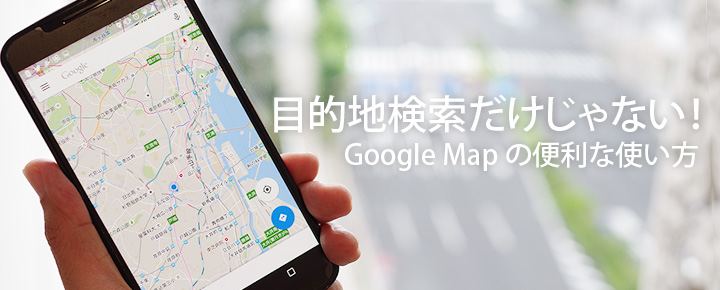 グーグルマップの便利な使い方解説
