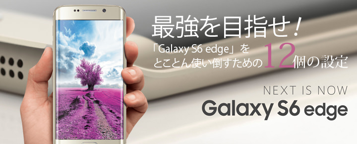 最強を目指せ!「Galaxy S6 edge」をとことん使い倒すための12個の設定