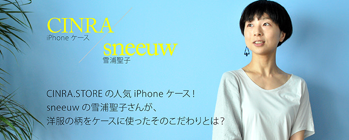 CINRA.STOREの人気iPhoneケース!sneeuwの雪浦聖子さんが、洋服の柄をケースに使ったそのこだわりとは?