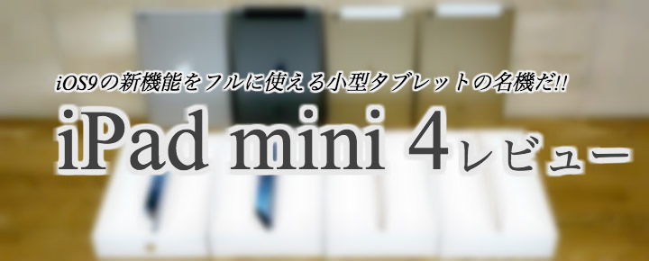 実はこっそり進化した。iOS 9新機能をフルに使える「iPad mini 4」は小型タブレットの名機だ!