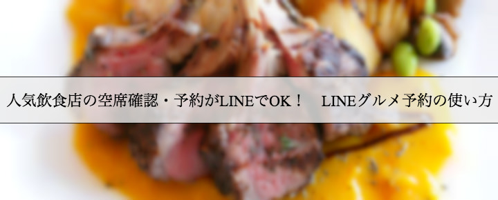 人気飲食店の空席確認・予約がLINE上でできる!LINE グルメ予約の使い方