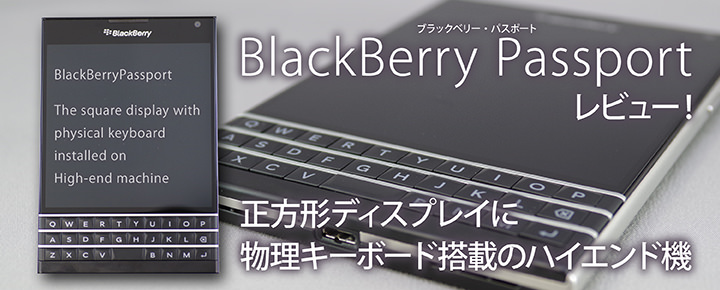 BlackBerry Passportレビュー!正方形ディスプレイに物理キーボード搭載のハイエンド機