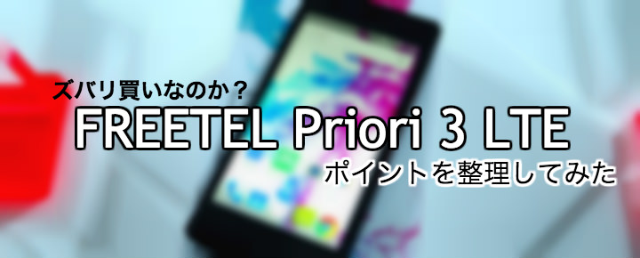 LTE対応で12,800円。FREETEL Priori 3がズバリ買いか整理してみた