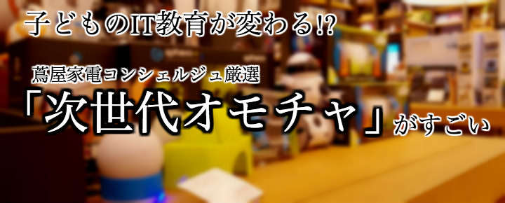子どものIT教育が変わる!蔦屋家電コンシェルジュ厳選の「次世代オモチャ」がすごい