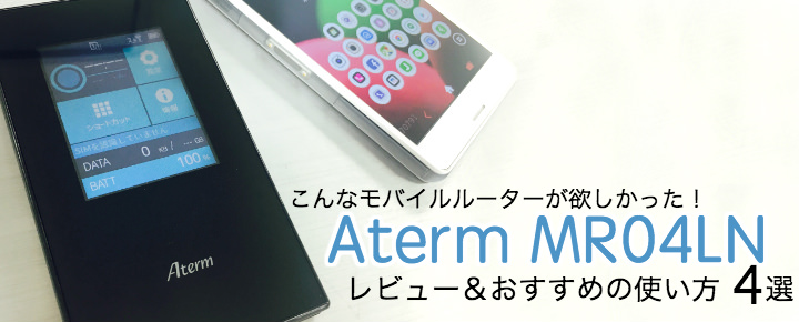 こんなモバイルルーター欲しかった!Aterm MR04LNレビュー&おすすめ使い方4選