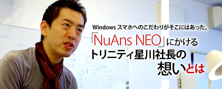 Windowsスマホへのこだわりがそこにはあった。『NuAns NEO』にかけるトリニティ星川社長の想いとは【インタビュー】