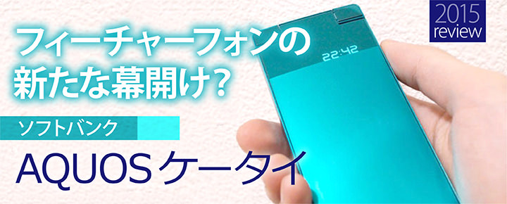 フィーチャーフォンの新たな幕開け? ソフトバンク「AQUOS ケータイ」徹底レビュー