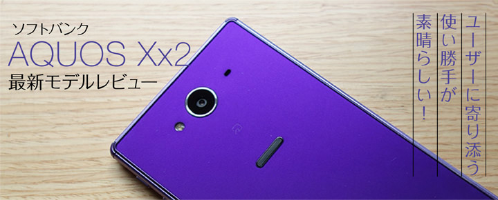 ソフトバンク「AQUOS Xx2」レビュー!ユーザーに寄り添う使い勝手が素晴らしい!