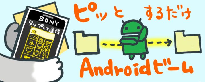 全Androidユーザー必見! スマホを近づけるだけでシェアができる【Androidビーム】の使い方
