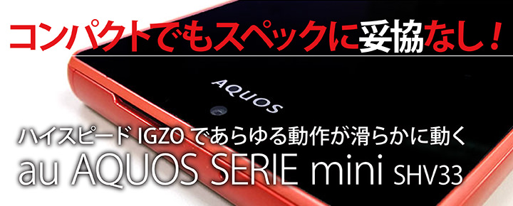 コンパクトでもスペックに妥協なし!ハイスピードIGZOであらゆる動作が滑らかに動く「au AQUOS SERIE mini SHV33」レビュー