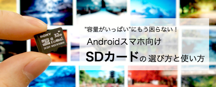 “容量がいっぱい”にもう困らない!Androidスマホ向け「SDカードの選び方と使い方」