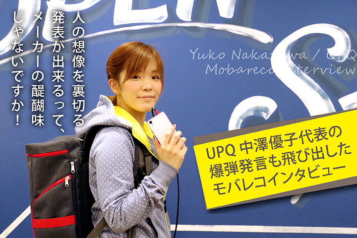 人の想像を裏切る発表が出来るって、メーカーの醍醐味じゃないですか! UPQ中澤優子代表の爆弾発言も飛び出したモバレコインタビュー