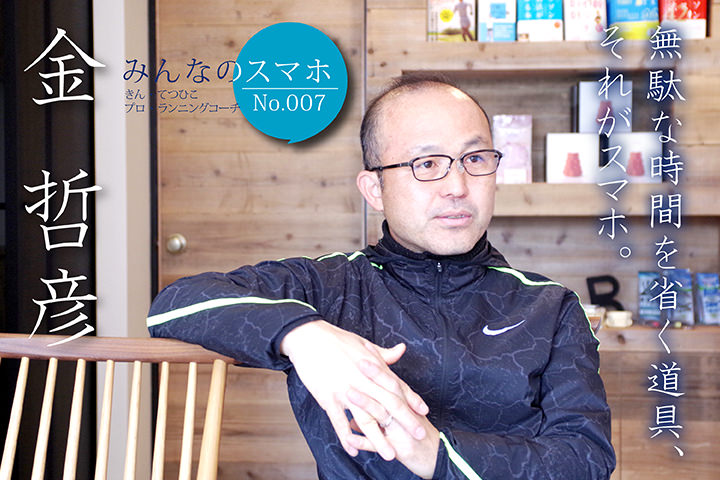 無駄な時間を省く道具、それがスマホ。 【みんなのスマホ】No.7 金哲彦(プロ・ランニングコーチ)