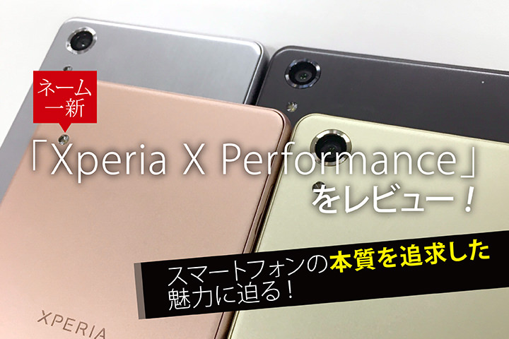 「Xperia X Performance」をレビュー!スマートフォンの本質を追求した魅力に迫る!
