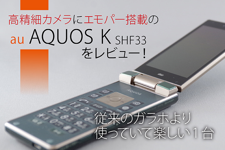 高精細カメラにエモパー搭載の au「AQUOS K SHF33」をレビュー!従来のガラホより使っていて楽しい1台