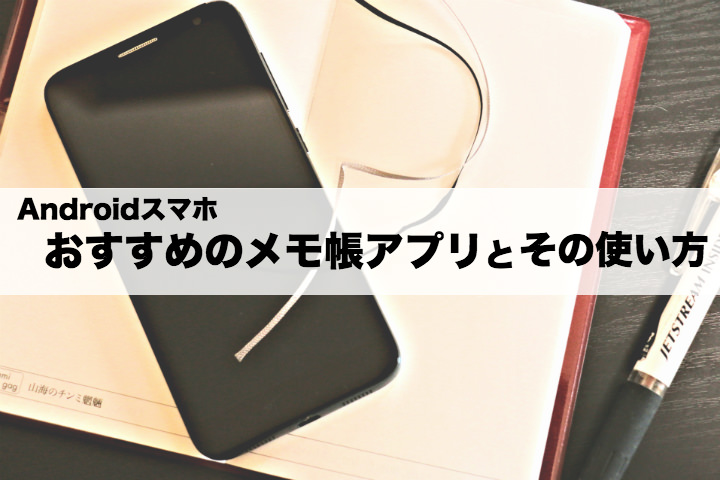 「すぐに」「簡単に」「同期できる」Androidスマホのメモ帳・メモアプリの使い方