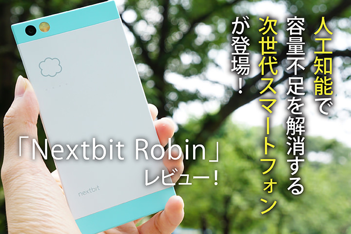 「Nextbit Robin」レビュー!人工知能で容量不足を解消する次世代スマートフォンが登場!